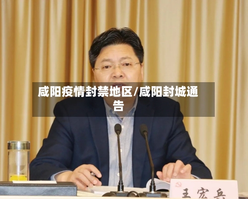 咸阳疫情封禁地区/咸阳封城通告