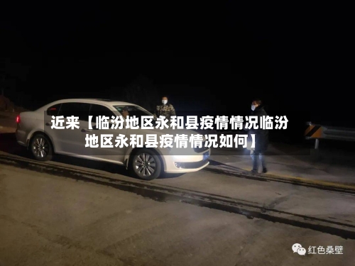 近来【临汾地区永和县疫情情况临汾地区永和县疫情情况如何】-第3张图片