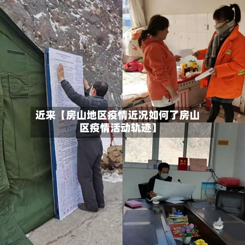 近来【房山地区疫情近况如何了房山区疫情活动轨迹】-第2张图片