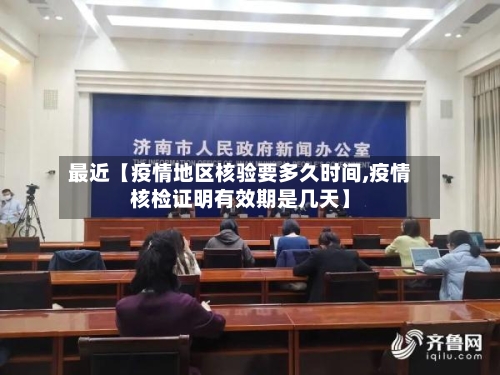 最近【疫情地区核验要多久时间,疫情核检证明有效期是几天】-第3张图片