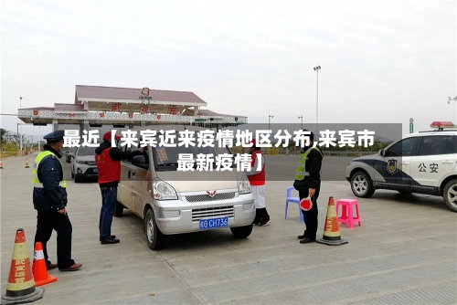 最近【来宾近来疫情地区分布,来宾市最新疫情】-第3张图片