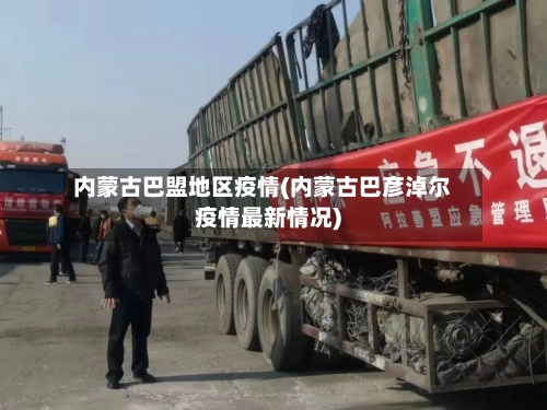 内蒙古巴盟地区疫情(内蒙古巴彦淖尔疫情最新情况)-第2张图片