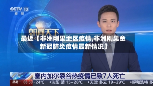 最近【非洲刚果地区疫情,非洲刚果金新冠肺炎疫情最新情况】