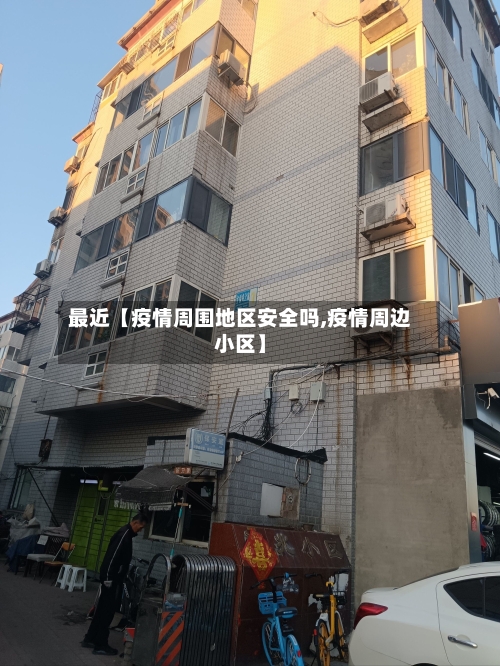 最近【疫情周围地区安全吗,疫情周边小区】-第2张图片