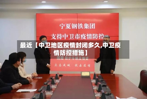 最近【中卫地区疫情封闭多久,中卫疫情防控措施】