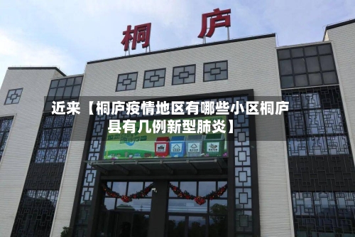 近来【桐庐疫情地区有哪些小区桐庐县有几例新型肺炎】-第2张图片