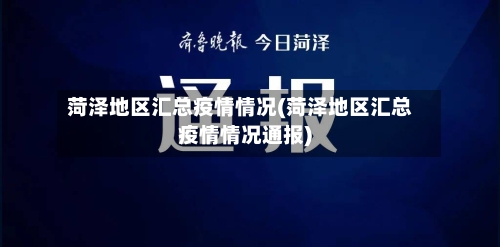 菏泽地区汇总疫情情况(菏泽地区汇总疫情情况通报)-第2张图片