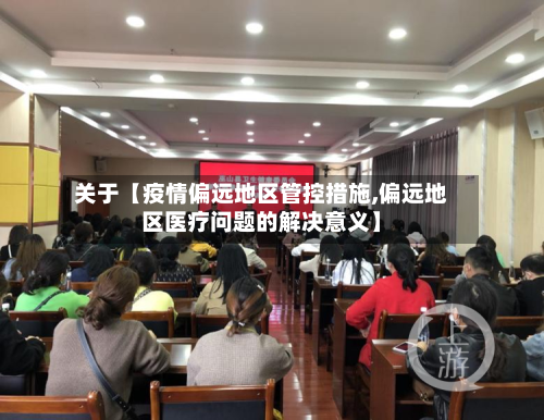 关于【疫情偏远地区管控措施,偏远地区医疗问题的解决意义】