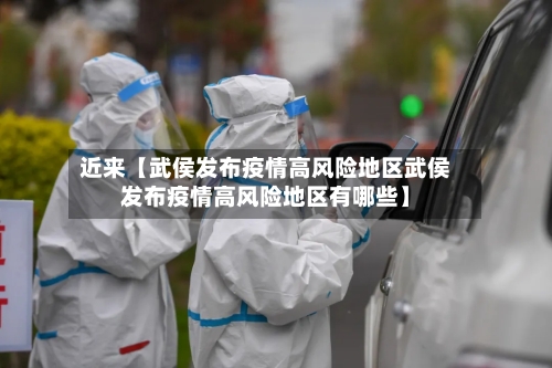 近来【武侯发布疫情高风险地区武侯发布疫情高风险地区有哪些】