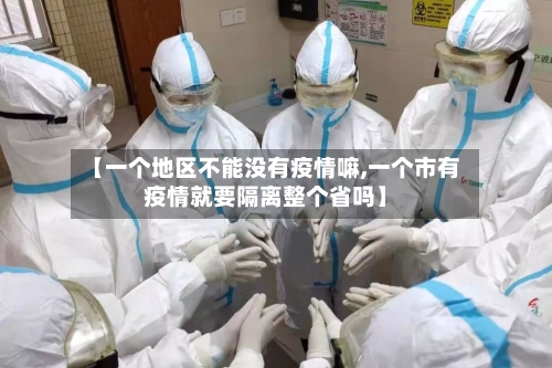 【一个地区不能没有疫情嘛,一个市有疫情就要隔离整个省吗】