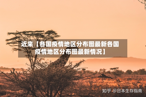 近来【各国疫情地区分布图最新各国疫情地区分布图最新情况】