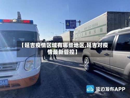 【延吉疫情区域有哪些地区,延吉对疫情最新管控】-第2张图片