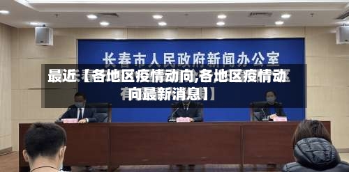 最近【各地区疫情动向,各地区疫情动向最新消息】