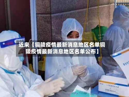 近来【铜陵疫情最新消息地区名单铜陵疫情最新消息地区名单公布】-第2张图片