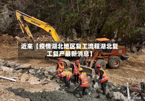 近来【疫情湖北地区复工流程湖北复工复产最新消息】-第2张图片