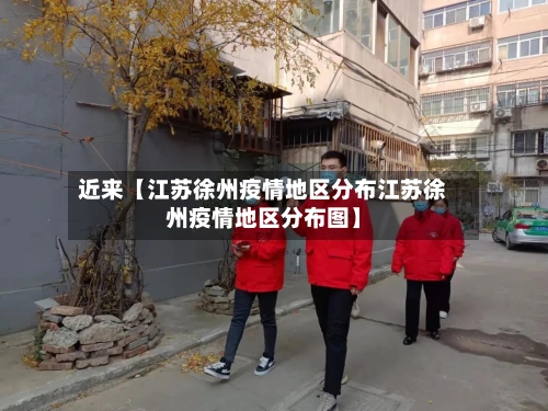 近来【江苏徐州疫情地区分布江苏徐州疫情地区分布图】