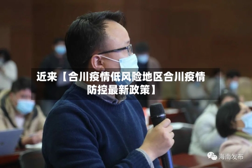 近来【合川疫情低风险地区合川疫情防控最新政策】