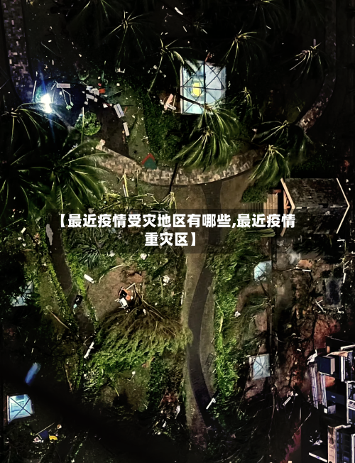 【最近疫情受灾地区有哪些,最近疫情重灾区】-第2张图片