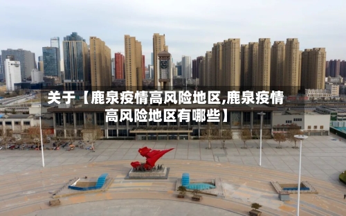 关于【鹿泉疫情高风险地区,鹿泉疫情高风险地区有哪些】