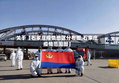 关于【石家庄疫情地区分布图,石家庄疫情范围图】