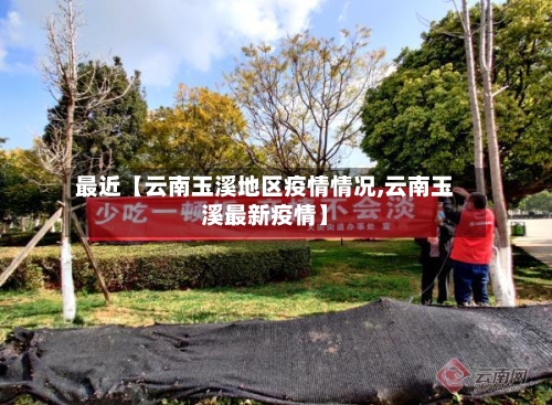 最近【云南玉溪地区疫情情况,云南玉溪最新疫情】