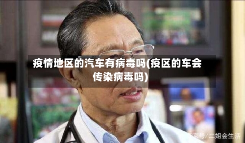 疫情地区的汽车有病毒吗(疫区的车会传染病毒吗)