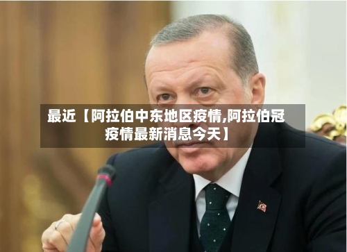 最近【阿拉伯中东地区疫情,阿拉伯冠疫情最新消息今天】-第3张图片