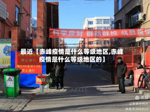 最近【赤峰疫情是什么等级地区,赤峰疫情是什么等级地区的】