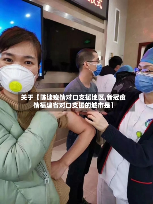 关于【陈埭疫情对口支援地区,新冠疫情福建省对口支援的城市是】