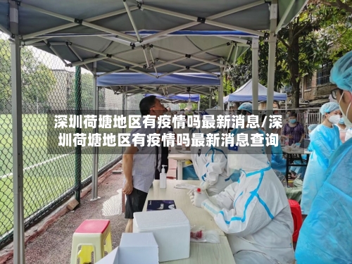 深圳荷塘地区有疫情吗最新消息/深圳荷塘地区有疫情吗最新消息查询-第3张图片