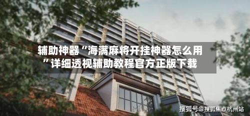 辅助神器“海满麻将开挂神器怎么用”详细透视辅助教程官方正版下载-第2张图片