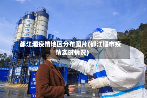 都江堰疫情地区分布图片(都江堰市疫情实时情况)