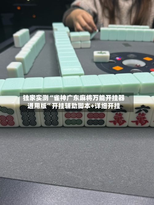 独家实测“雀神广东麻将万能开挂器通用版”开挂辅助脚本+详细开挂-第2张图片