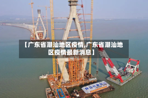 【广东省潮汕地区疫情,广东省潮汕地区疫情最新消息】-第3张图片