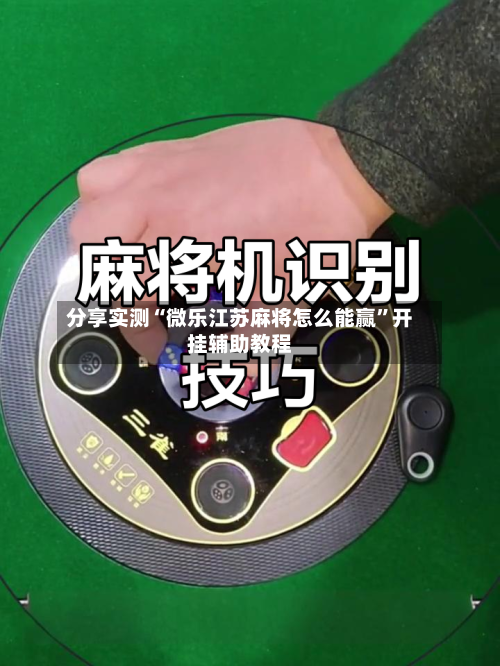 分享实测“微乐江苏麻将怎么能赢”开挂辅助教程-第3张图片