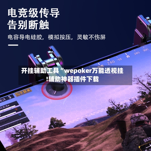 开挂辅助工具“wepoker万能透视挂!辅助神器插件下载