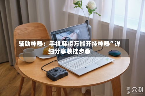 辅助神器：手机麻将万能开挂神器”详细分享装挂步骤-第2张图片