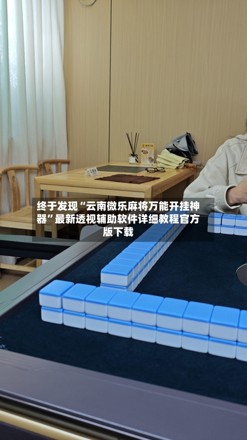 终于发现“云南微乐麻将万能开挂神器”最新透视辅助软件详细教程官方版下载-第3张图片