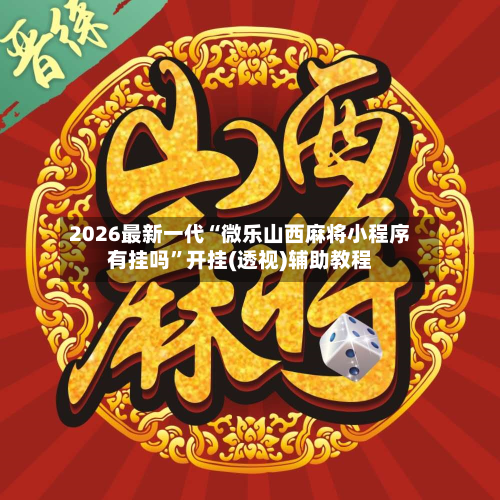 2026最新一代“微乐山西麻将小程序有挂吗”开挂(透视)辅助教程-第2张图片