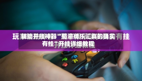 辅助开挂神器“蜀渝牌乐汇真的确实有挂”开挂详细教程-第3张图片