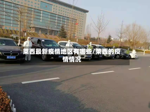 莱西最新疫情地区有哪些/莱西的疫情情况
