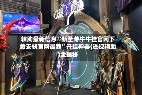 辅助最新信息“新圣游牛牛挂官网下载安装官网最新”开挂神器{透视辅助}全揭秘-第2张图片