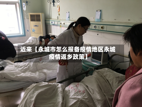 近来【永城市怎么报备疫情地区永城疫情返乡政策】