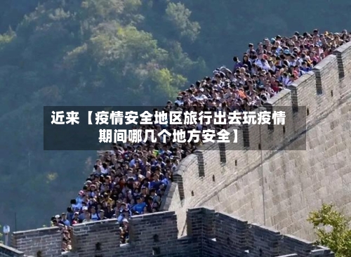 近来【疫情安全地区旅行出去玩疫情期间哪几个地方安全】
