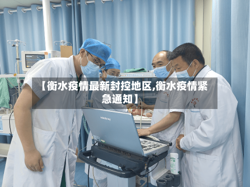 【衡水疫情最新封控地区,衡水疫情紧急通知】