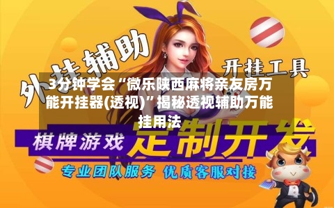 3分钟学会“微乐陕西麻将亲友房万能开挂器(透视)”揭秘透视辅助万能挂用法
