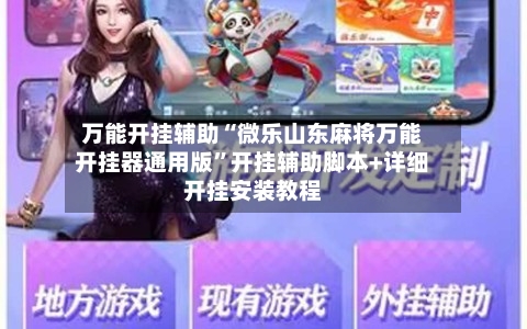 万能开挂辅助“微乐山东麻将万能开挂器通用版”开挂辅助脚本+详细开挂安装教程