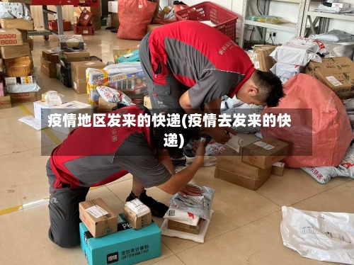 疫情地区发来的快递(疫情去发来的快递)