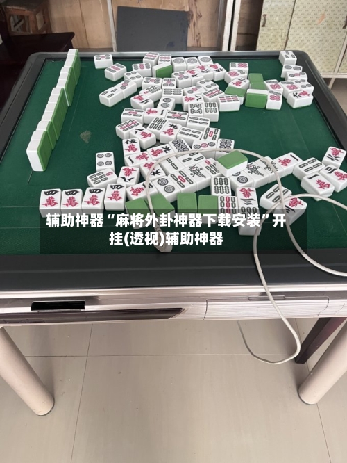 辅助神器“麻将外卦神器下载安装”开挂(透视)辅助神器