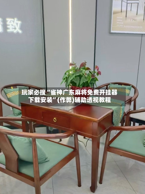 玩家必搜“雀神广东麻将免费开挂器下载安装”(作弊)辅助透视教程